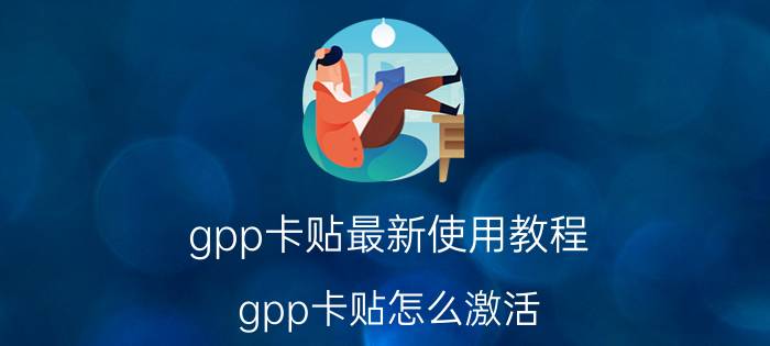 gpp卡贴最新使用教程 gpp卡贴怎么激活？